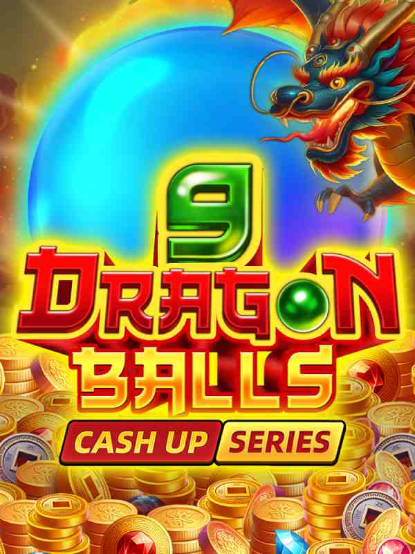 9 DRAGON BALLS: CASH UP!